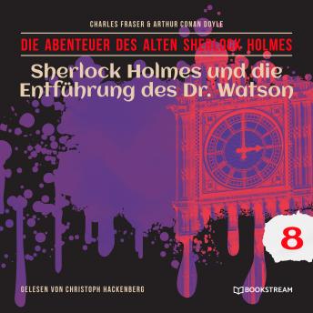 [German] - Sherlock Holmes und die Entführung des Dr. Watson - Die Abenteuer des alten Sherlock Holmes, Folge 8 (Ungekürzt)
