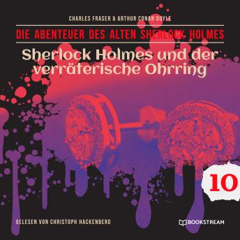 [German] - Sherlock Holmes und der verräterische Ohrring - Die Abenteuer des alten Sherlock Holmes, Folge 10 (Ungekürzt)