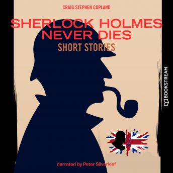 Sherlock Holmes Never Dies - Short Stories (Unabridged)