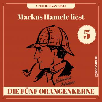 [German] - Die fünf Orangenkerne - Markus Hamele liest Sherlock Holmes, Folge 5 (Ungekürzt)