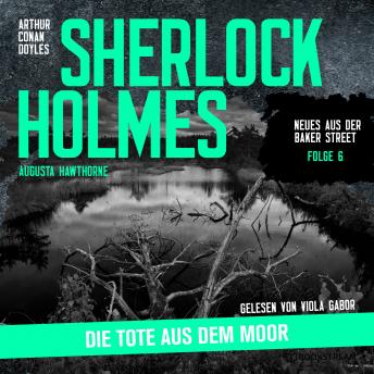 [German] - Sherlock Holmes: Die Tote aus dem Moor - Neues aus der Baker Street, Folge 6 (Ungekürzt)