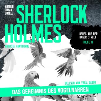 [German] - Sherlock Holmes: Das Geheimnis des Vogelnarren - Neues aus der Baker Street, Folge 11 (Ungekürzt)