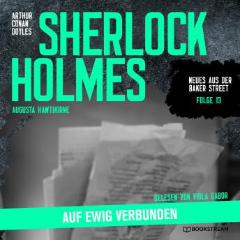 [German] - Sherlock Holmes: Auf ewig verbunden - Neues aus der Baker Street, Folge 13 (Ungekürzt)