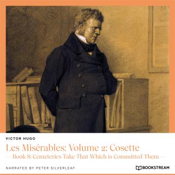 Les Misérables: Volume 2: Cosette - Book 8: Cemeteries Take That Which is Committed Them (Unabridged)
