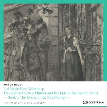 Les Misérables: Volume 4: The Idyll in the Rue Plumet and the Epic in the Rue St. Denis - Book 3: The House in the Rue Plumet (Unabridged)