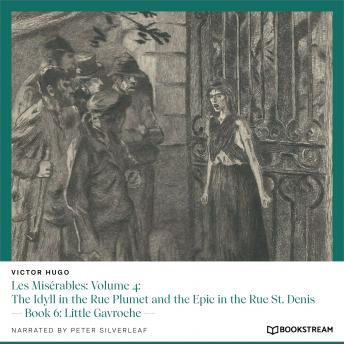 Les Misérables: Volume 4: The Idyll in the Rue Plumet and the Epic in the Rue St. Denis - Book 6: Little Gavroche (Unabridged)