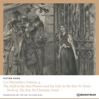 Les Misérables: Volume 4: The Idyll in the Rue Plumet and the Epic in the Rue St. Denis - Book 15: The Rue De L'homme Armé (Unabridged)