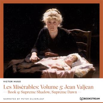 Les Misérables: Volume 5: Jean Valjean - Book 9: Supreme Shadow, Supreme Dawn (Unabridged)