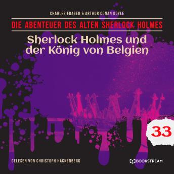 [German] - Sherlock Holmes und der König von Belgien - Die Abenteuer des alten Sherlock Holmes, Folge 33 (Ungekürzt)