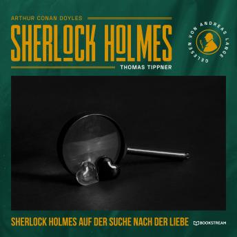 [German] - Sherlock Holmes auf der Suche nach der Liebe - Eine neue Sherlock Holmes Kriminalgeschichte (Ungekürzt)