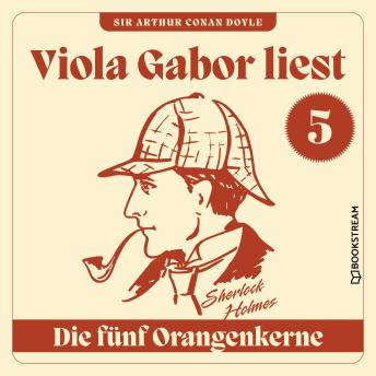 [German] - Die fünf Orangenkerne - Viola Gabor liest Sherlock Holmes, Folge 5 (Ungekürzt)