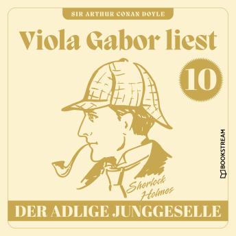[German] - Der adlige Junggeselle - Viola Gabor liest Sherlock Holmes, Folge 10 (Ungekürzt)