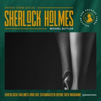 [German] - Sherlock Holmes und die schwarzen Beine der Madame - Eine neue Sherlock Holmes Kriminalgeschichte (Ungekürzt)