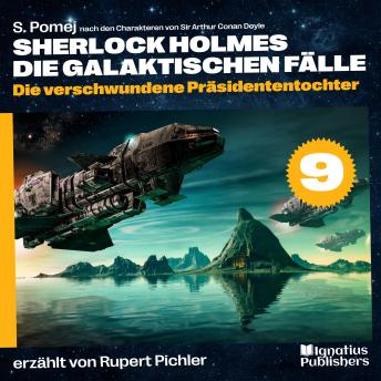 [German] - Die verschwundene Präsidententochter (Sherlock Holmes - Die galaktischen Fälle, Folge 9)