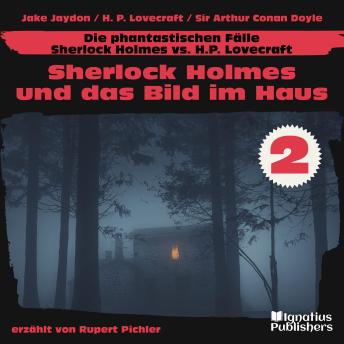 [German] - Sherlock Holmes und das Bild im Haus (Die phantastischen Fälle - Sherlock Holmes vs. H. P. Lovecraft, Folge 2)