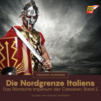 [German] - Die Nordgrenze Italiens: Das Römische Imperium der Caesaren, Band 1