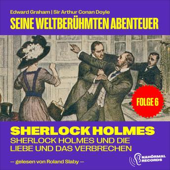 [German] - Sherlock Holmes und die Liebe und das Verbrechen (Seine weltberühmten Abenteuer, Folge 6)