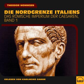 [German] - Die Nordgrenze Italiens (Das Römische Imperium der Caesaren, Band 1)