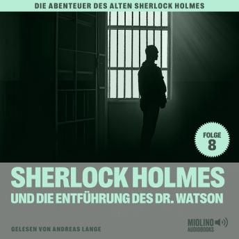 [German] - Sherlock Holmes und die Entführung des Dr. Watson (Die Abenteuer des alten Sherlock Holmes, Folge 8)