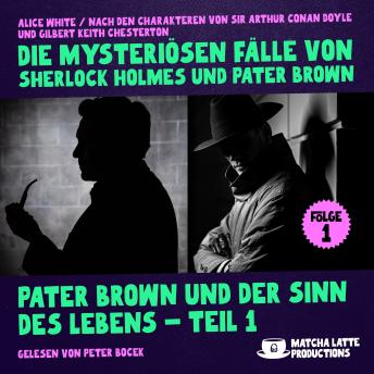 [German] - Pater Brown und der Sinn des Lebens - Teil 1 (Die mysteriösen Fälle von Sherlock Holmes und Pater Brown, Folge 1)