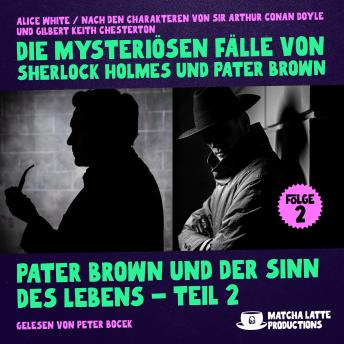 [German] - Pater Brown und der Sinn des Lebens - Teil 2 (Die mysteriösen Fälle von Sherlock Holmes und Pater Brown, Folge 2)
