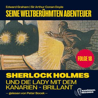 [German] - Sherlock Holmes und die Lady mit dem Kanarien-Brillant (Seine weltberühmten Abenteuer, Folge 18)