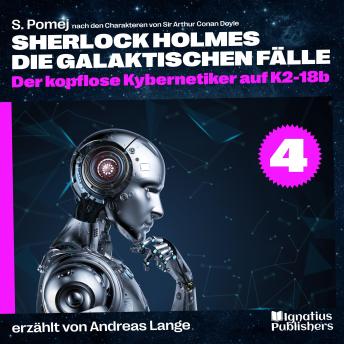 [German] - Der kopflose Kybernetiker auf K2-18b (Sherlock Holmes - Die galaktischen Fälle, Folge 4)