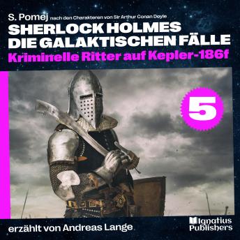 [German] - Kriminelle Ritter auf Kepler-186f (Sherlock Holmes - Die galaktischen Fälle, Folge 5)