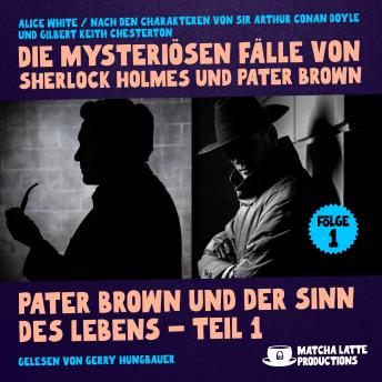 [German] - Pater Brown und der Sinn des Lebens - Teil 1 (Die mysteriösen Fälle von Sherlock Holmes und Pater Brown, Folge 1)