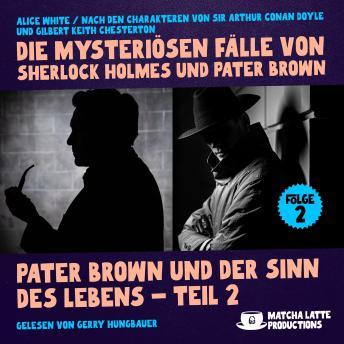 [German] - Pater Brown und der Sinn des Lebens - Teil 2 (Die mysteriösen Fälle von Sherlock Holmes und Pater Brown, Folge 2)