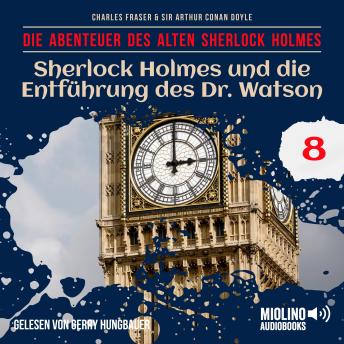 [German] - Sherlock Holmes und die Entführung des Dr. Watson (Die Abenteuer des alten Sherlock Holmes, Folge 8)