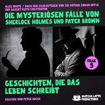 [German] - Geschichten, die das Leben schreibt (Die mysteriösen Fälle von Sherlock Holmes und Pater Brown, Folge 5)
