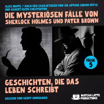 [German] - Geschichten, die das Leben schreibt (Die mysteriösen Fälle von Sherlock Holmes und Pater Brown, Folge 5)