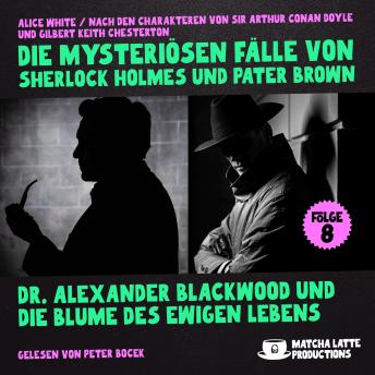 [German] - Dr. Alexander Blackwood und die Blume des ewigen Lebens (Die mysteriösen Fälle von Sherlock Holmes und Pater Brown, Folge 8)