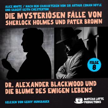 [German] - Dr. Alexander Blackwood und die Blume des ewigen Lebens (Die mysteriösen Fälle von Sherlock Holmes und Pater Brown, Folge 8)
