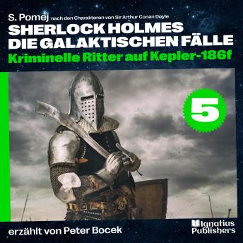 [German] - Kriminelle Ritter auf Kepler-186f (Sherlock Holmes - Die galaktischen Fälle, Folge 5)