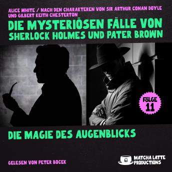 [German] - Die Magie des Augenblicks (Die mysteriösen Fälle von Sherlock Holmes und Pater Brown, Folge 11)