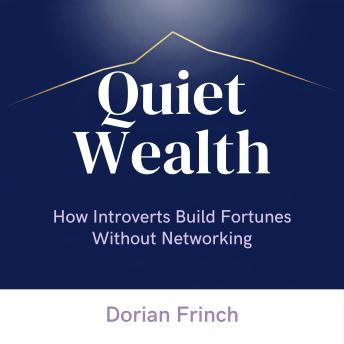 Quiet Wealth: How Introverts Build Fortunes Without Networking