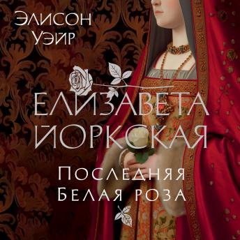 [Russian] - Елизавета Йоркская. Последняя Белая роза