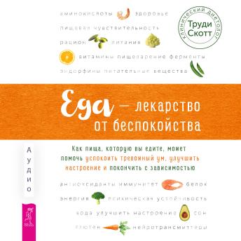 [Russian] - Еда - лекарство от беспокойства: Как пища, которую вы едите, может помочь успокоить тревожный ум, улучшить настроение и покончить с зависимостью