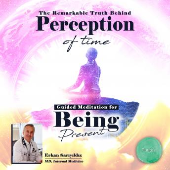 The Remarkalble Truth Behind Perception of Time & Guided Meditation for Being Present
