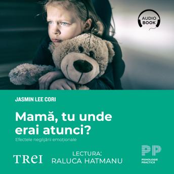 [Romanian] - Mamă, tu unde erai atunci?: Efectele neglijării emoționale