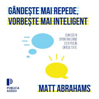 [Romanian] - Gândește mai repede, vorbește mai inteligent: Cum să fii spontan când ești pus în dificultate