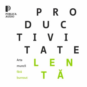 [Romanian] - Productivitate lentă: Arta muncii fără burnout