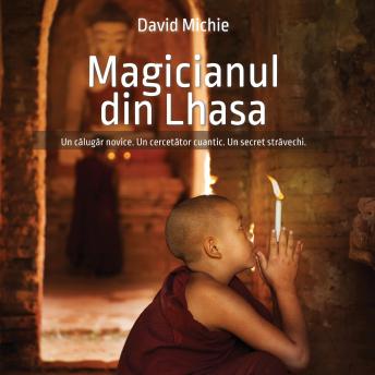 [Romanian] - Magicianul din Lhasa: Un călugăr novice. Un cercetător cuantic. Un secret străvechi