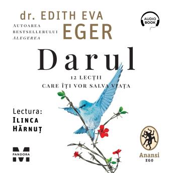 Darul: 12 lecții care îți vor salva viața - Dr.Edith Eva Eger