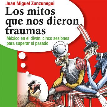 Los mitos que nos dieron traumas: México en el divan: cinco sesiones para superar el pasado