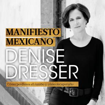 Download Manifiesto mexicano: Cómo perdimos el rumbo y cómo recuperarlo by Denise Dresser