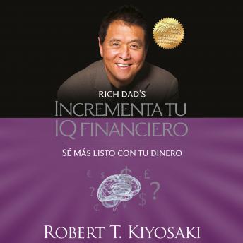 Incrementa tu IQ financiero: Sé más listo con tu dinero, Robert T. Kiyosaki