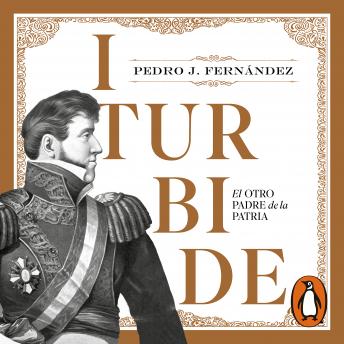 Iturbide: El otro padre de la patria